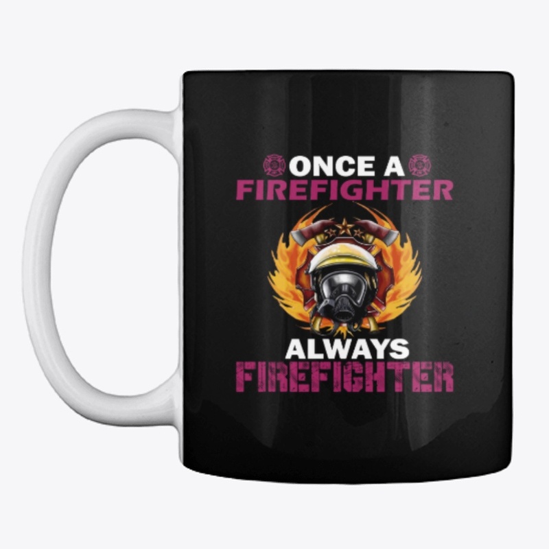 Once A FIreFighter Always FireFighter