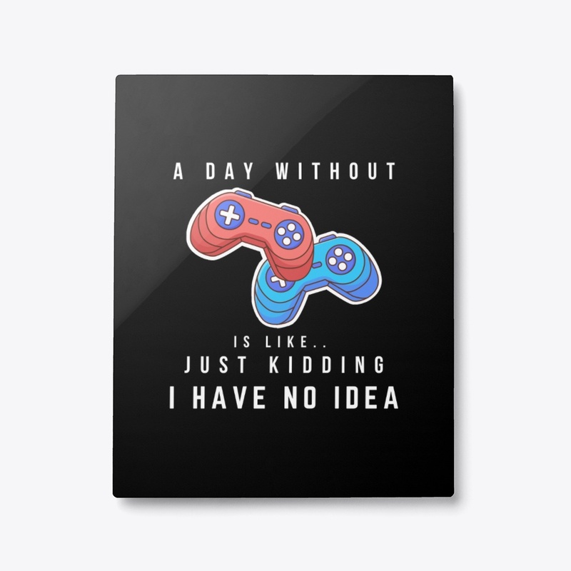 A Day Without Gaming Is Like..