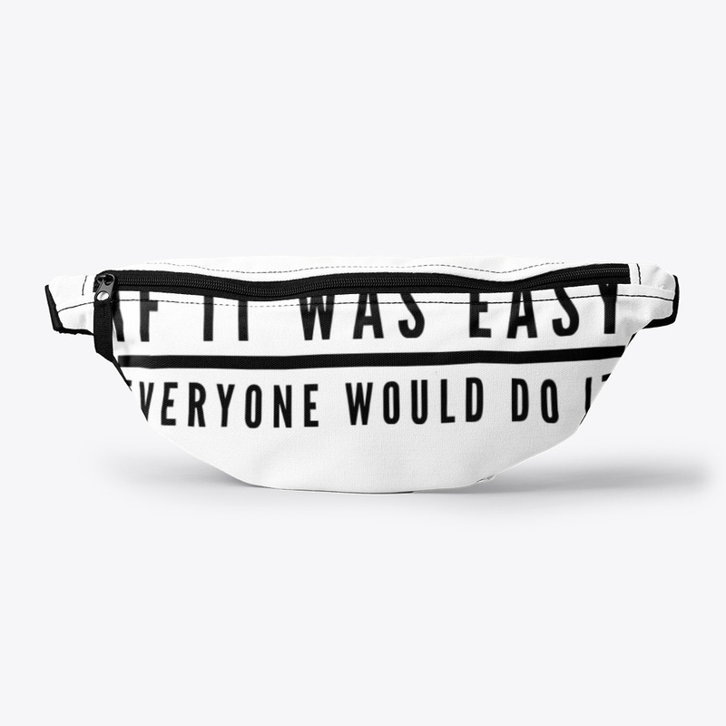 IF IT WAS EASY EVERYONE WOULD DO IT