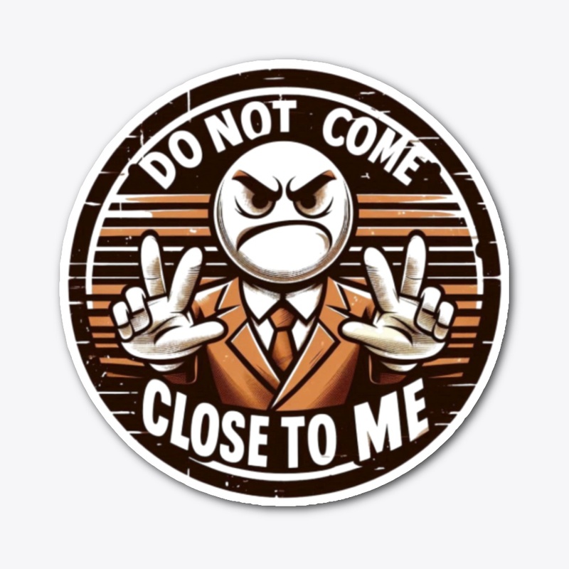 Do not come close to me