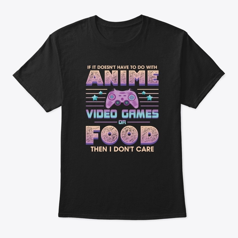 If Its Not Anime Video Games Or Food I D