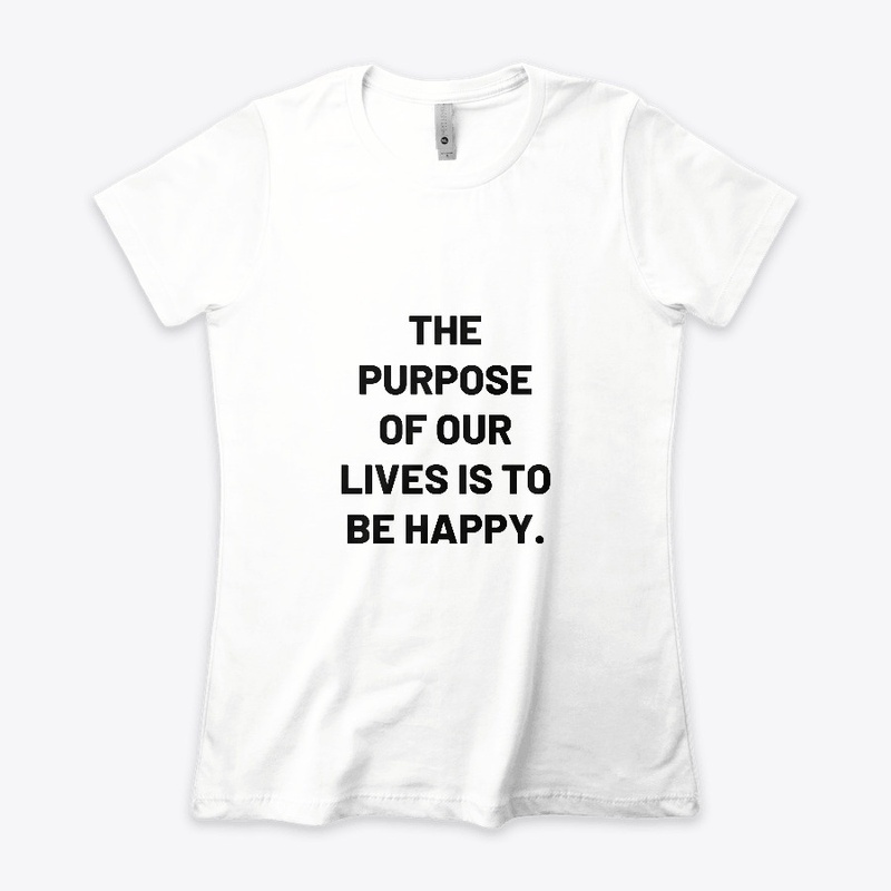 The purpose of our lives is to be happy.