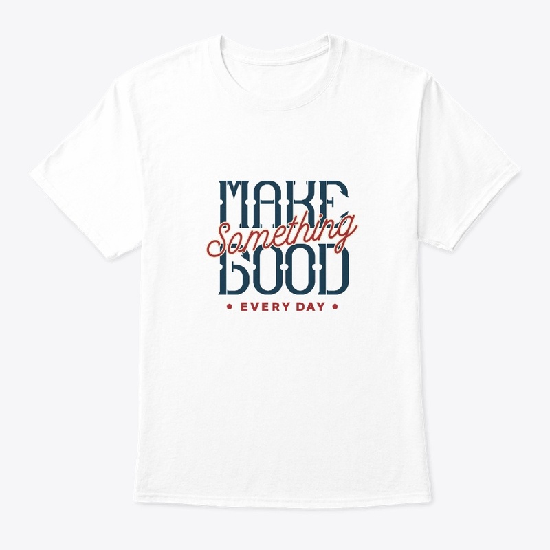 Make Something Good Every Day