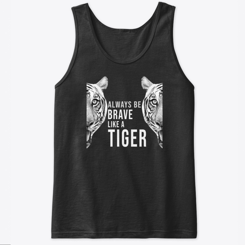 Always be brave like a Tiger