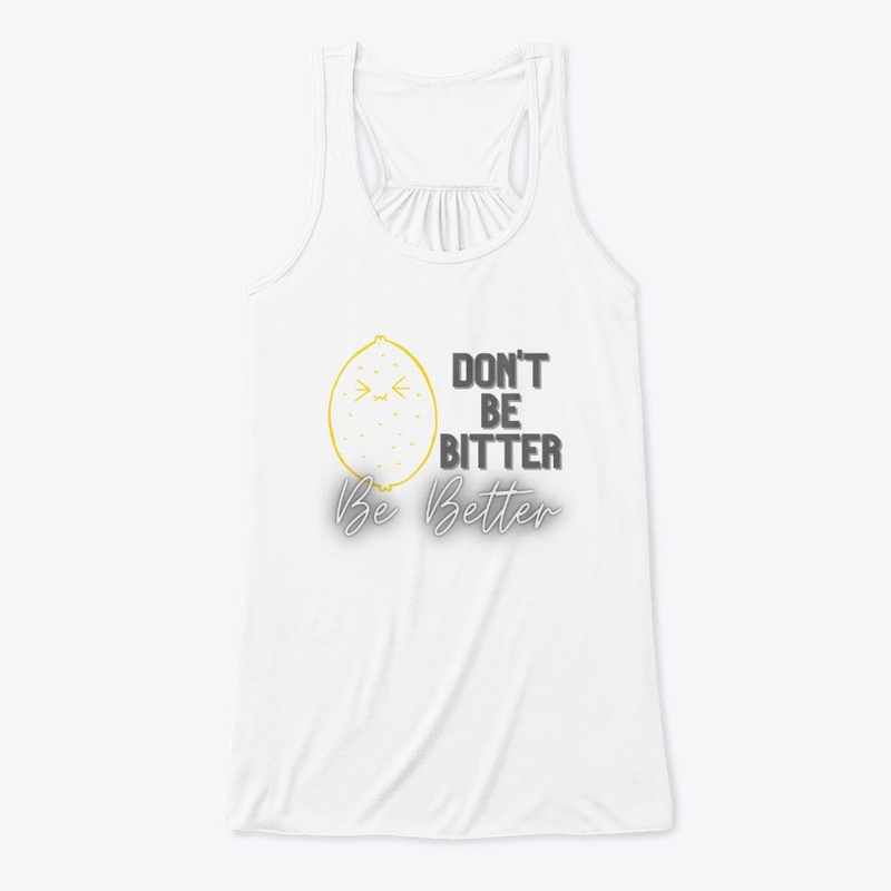 Don't Be Bitter, Be Better