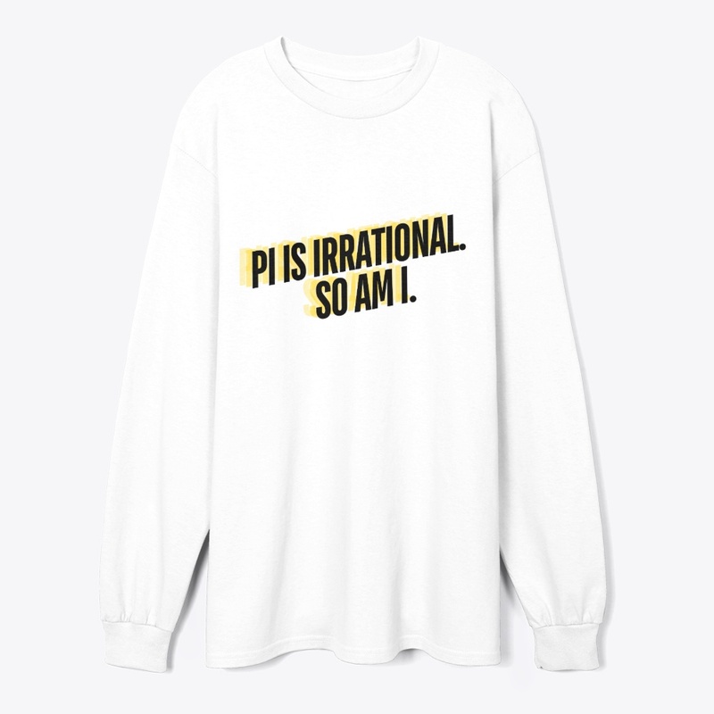 Pi is Irrational. So Am I." T-Shirt