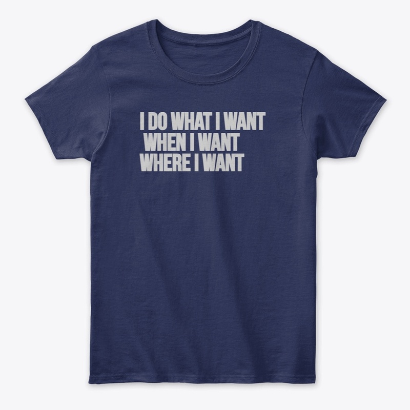 I DO WHAT WHEN I WANT