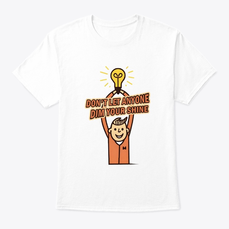 Don't let anyone dim your shine T-shirt