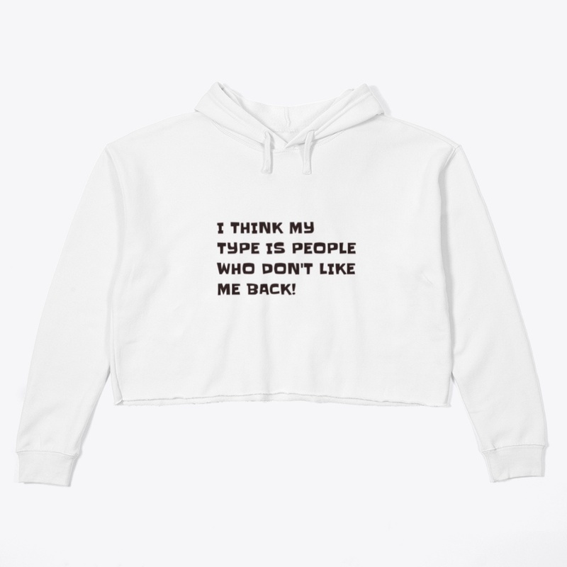 My type is people who don't like me back