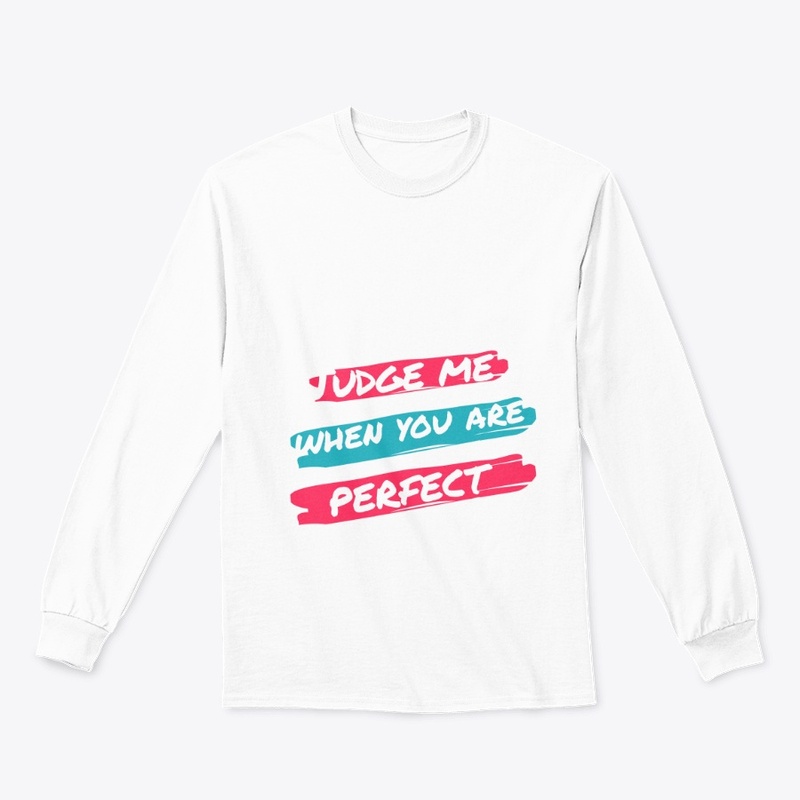 Judge me when you are perfect.