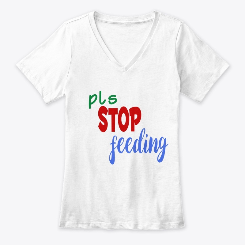 T-shirt with PLS STOP FEEDING message
