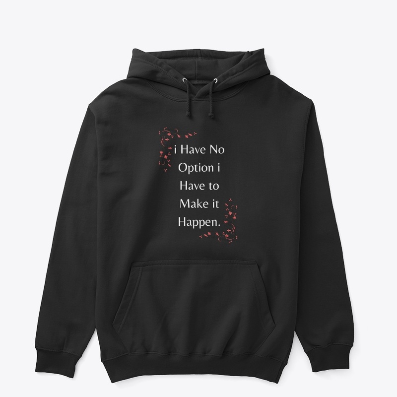 i Have NoOption I have to MakeitHappen.