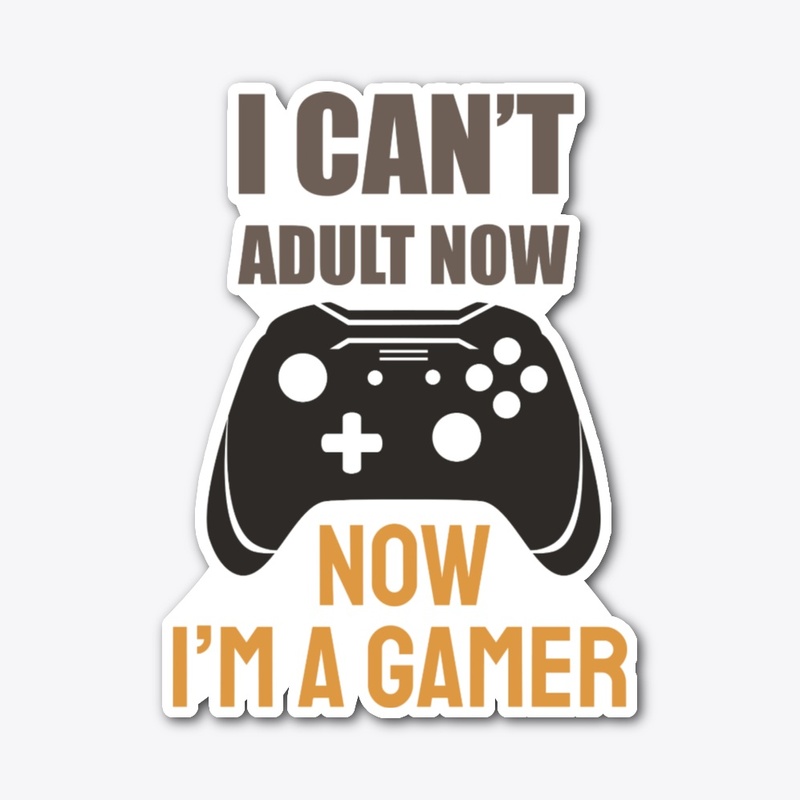 I can't adult now I am a gamer