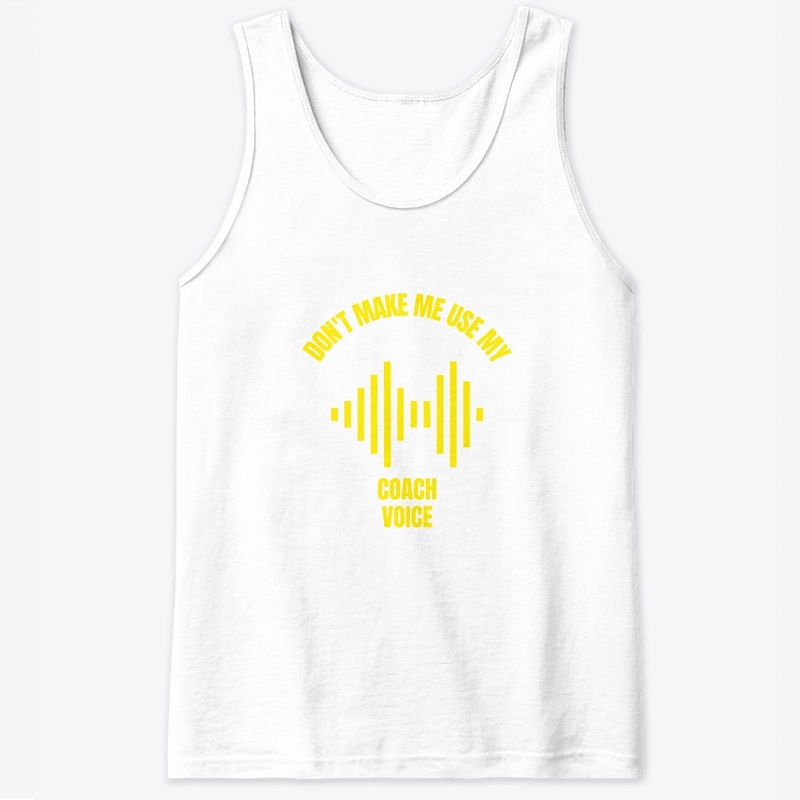 Don't make me use my coach voice