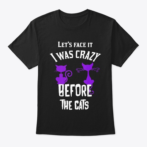 Let's Face It I Was Crazy Before The Cat Black T-Shirt Front