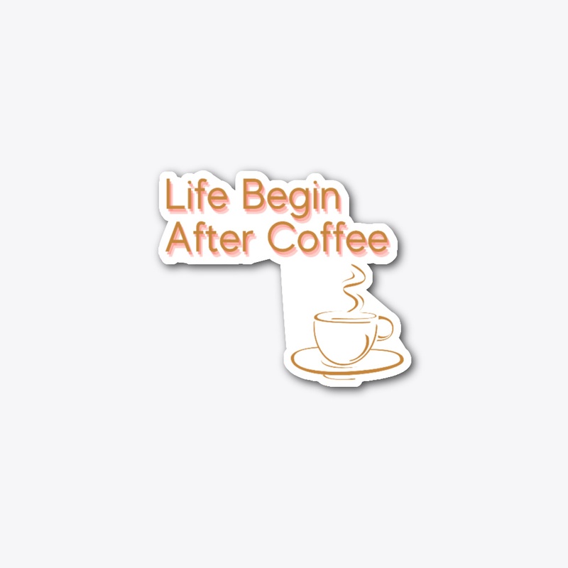Life Begin with Coffee