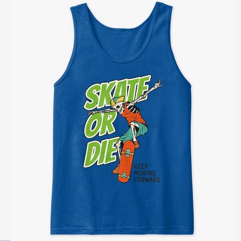 Skate or die Keep moving forward