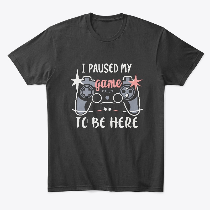 I paused my game to be here T-shirt 