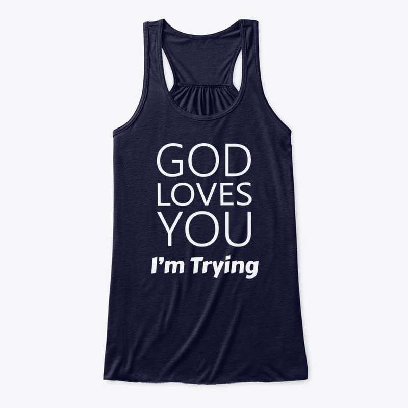 God Loves You I'm Trying
