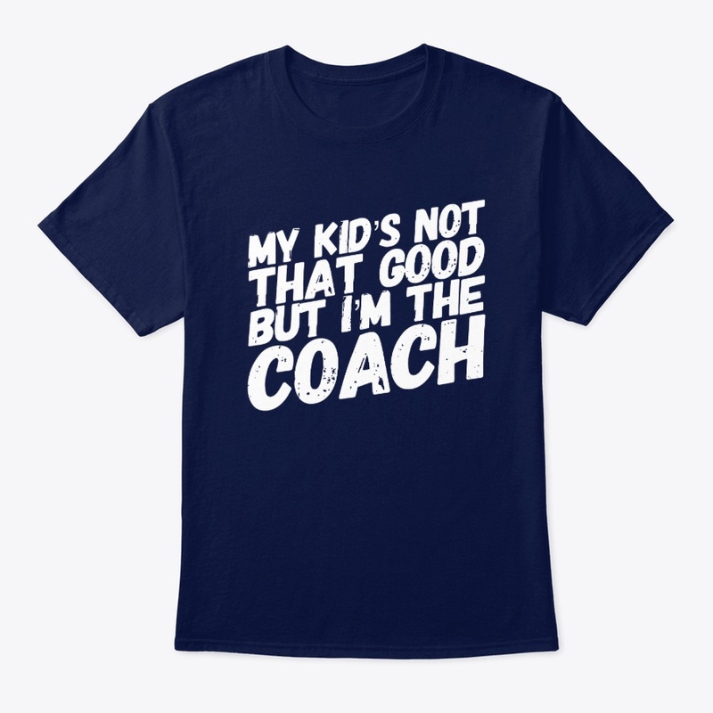 My Kid's Not That Good But I'm The Coach