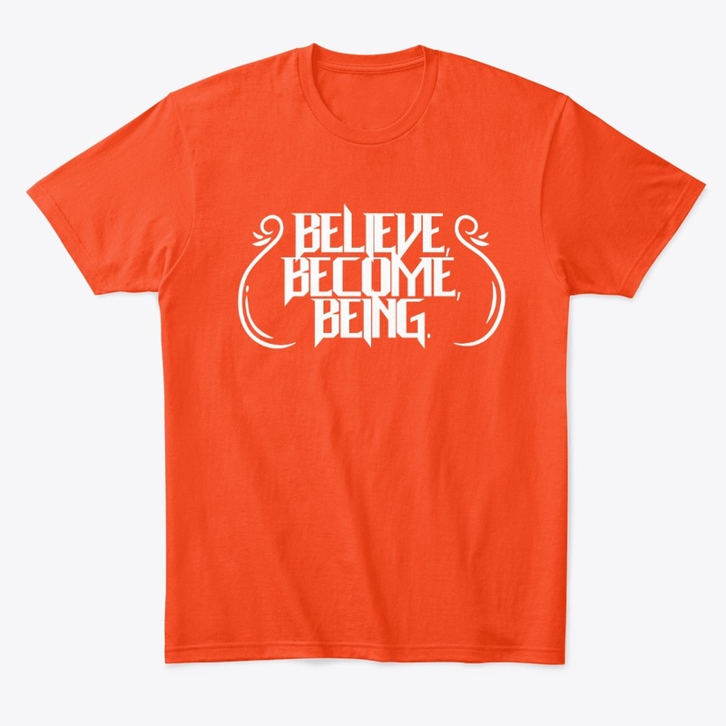 BELIEVE, BECOME,BEING.