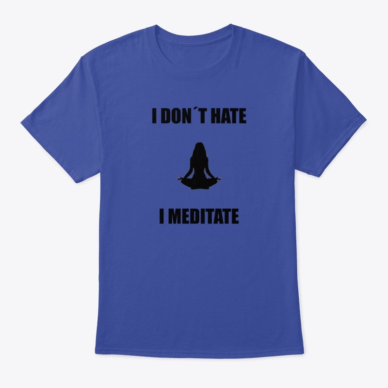 I don´ t hate i meditate