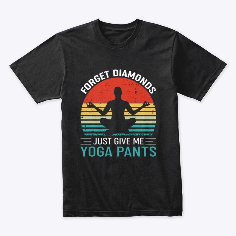 Forget Diamonds Just Give Me Yoga Pants