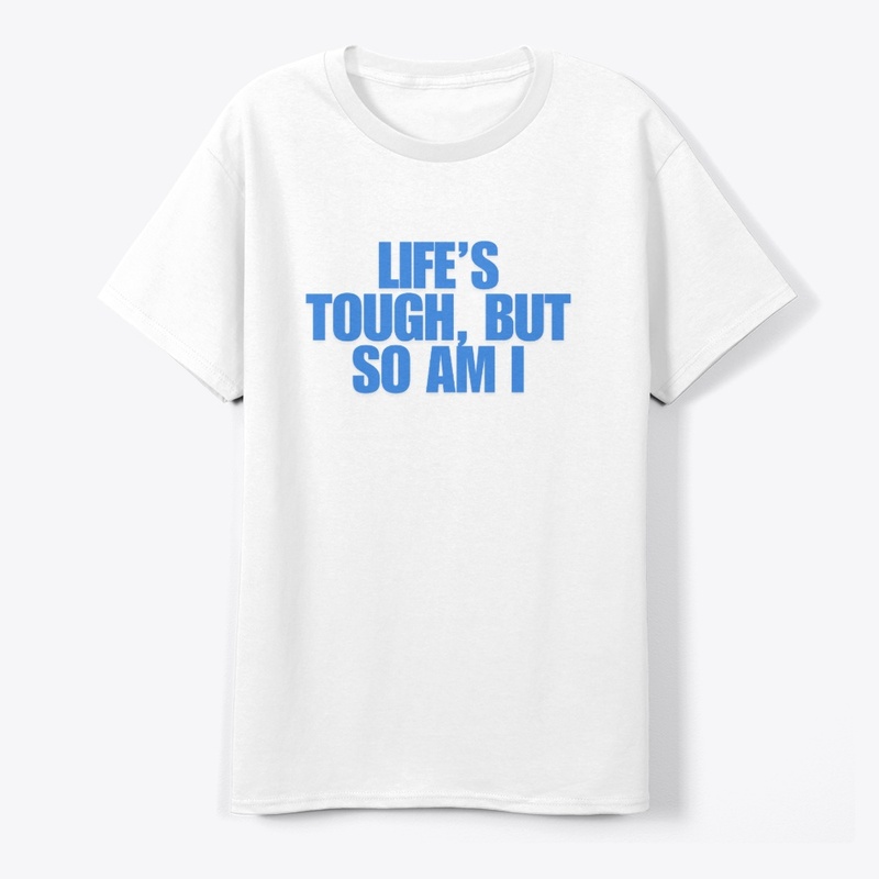 Life’s Tough, But So Am I T-Shirt Design