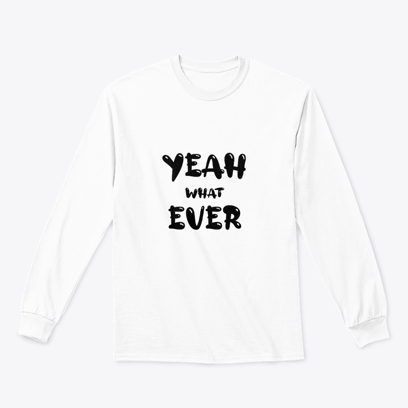YEAH WHAT EVER