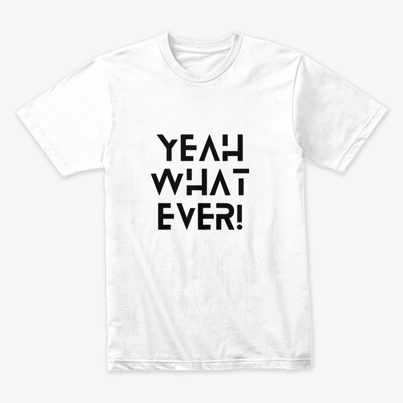 Yeah Whatever! T-shirt