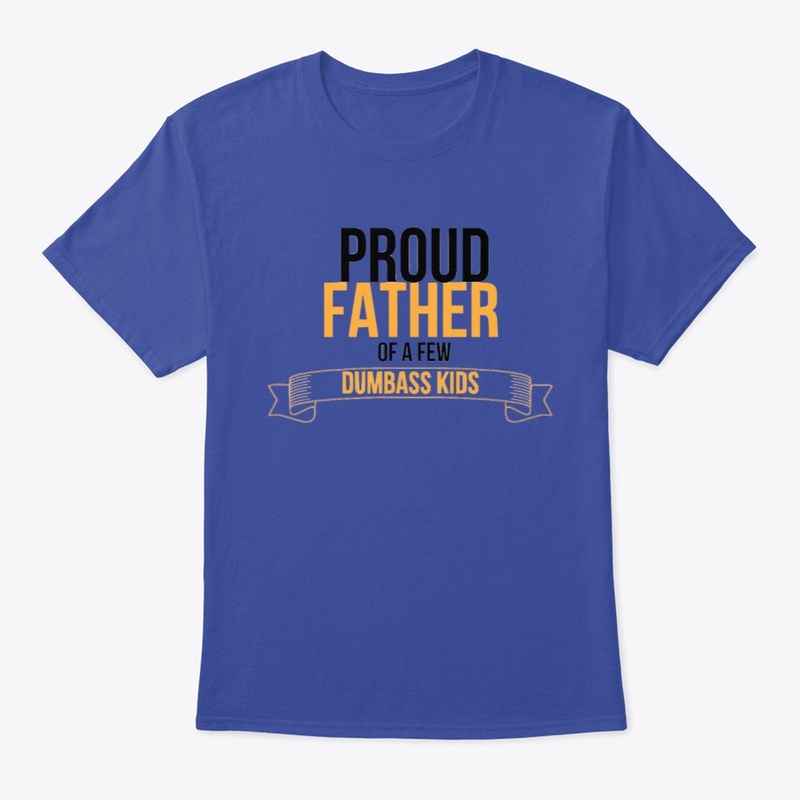 Proud Father of a few dumbass kids