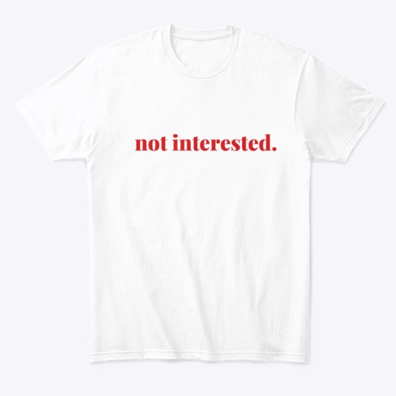 not interested t shirt