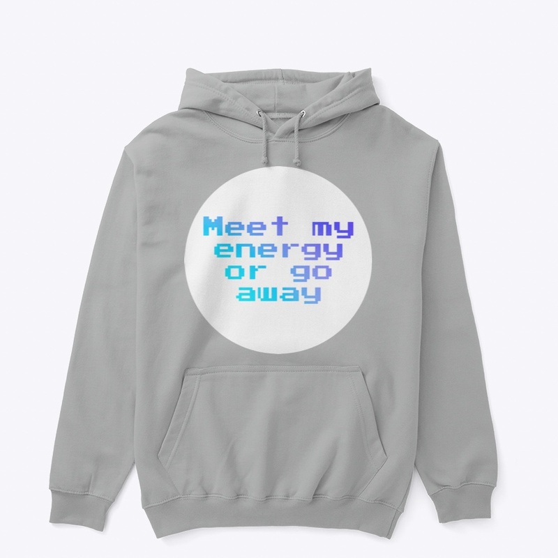 Meet my Energy or Go away!!!!