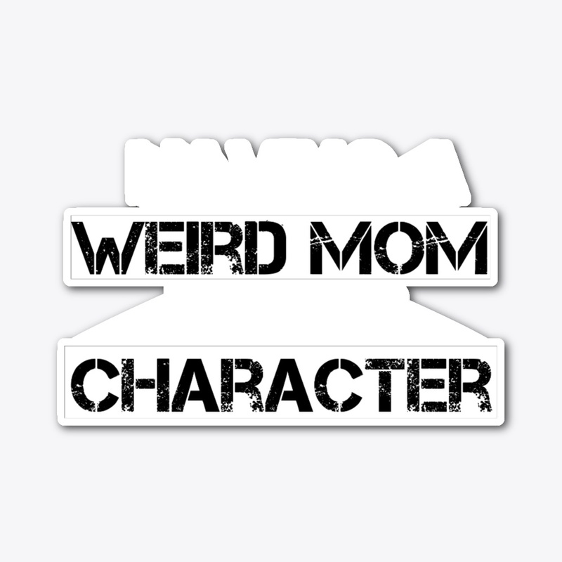Having A Weird Mom Builds Character 