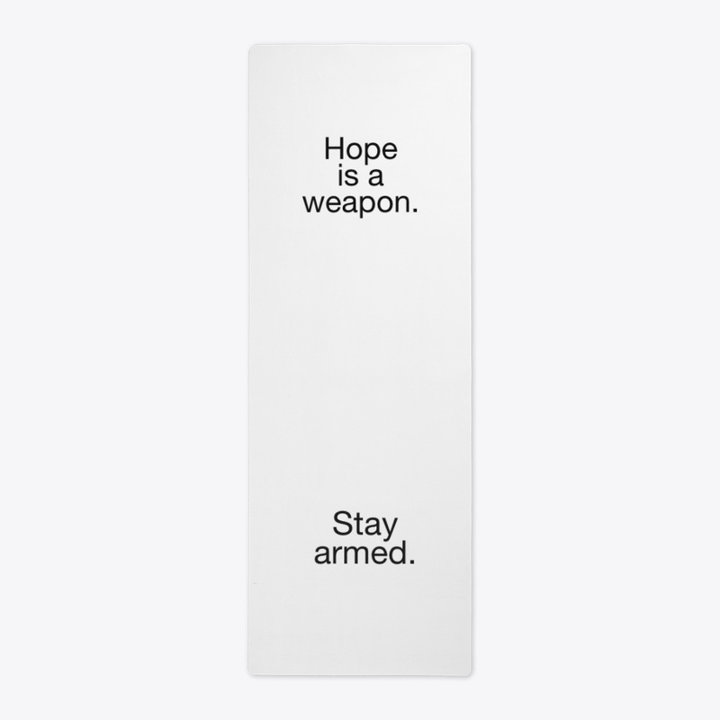 Hope is a weapon. Stay armed.