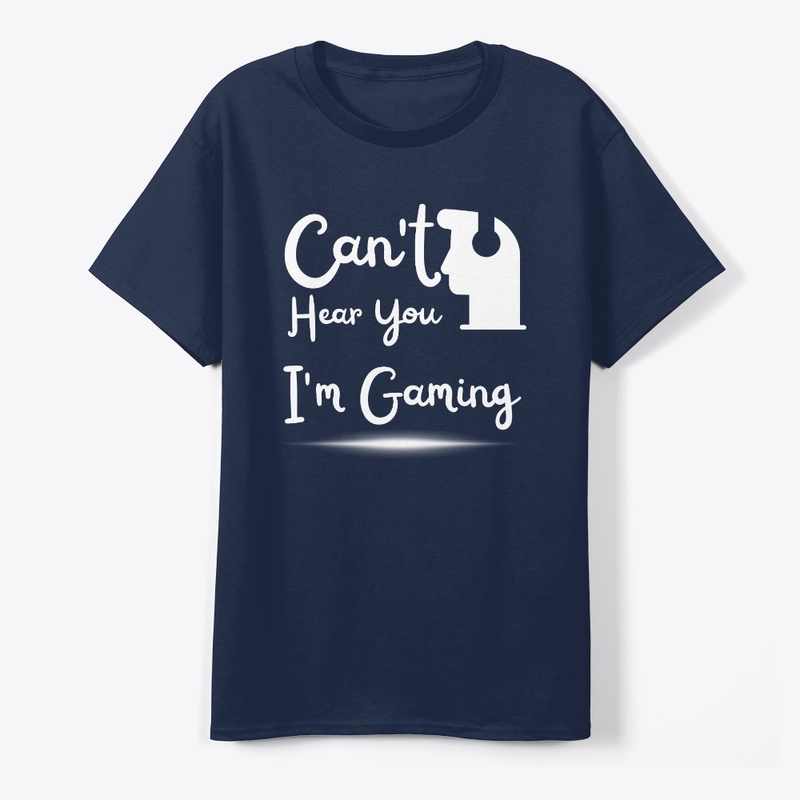 Can't Hear You I'm Gaming T shirt