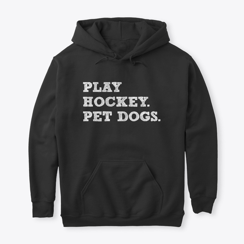 Play Hockey. Pet Dogs.
