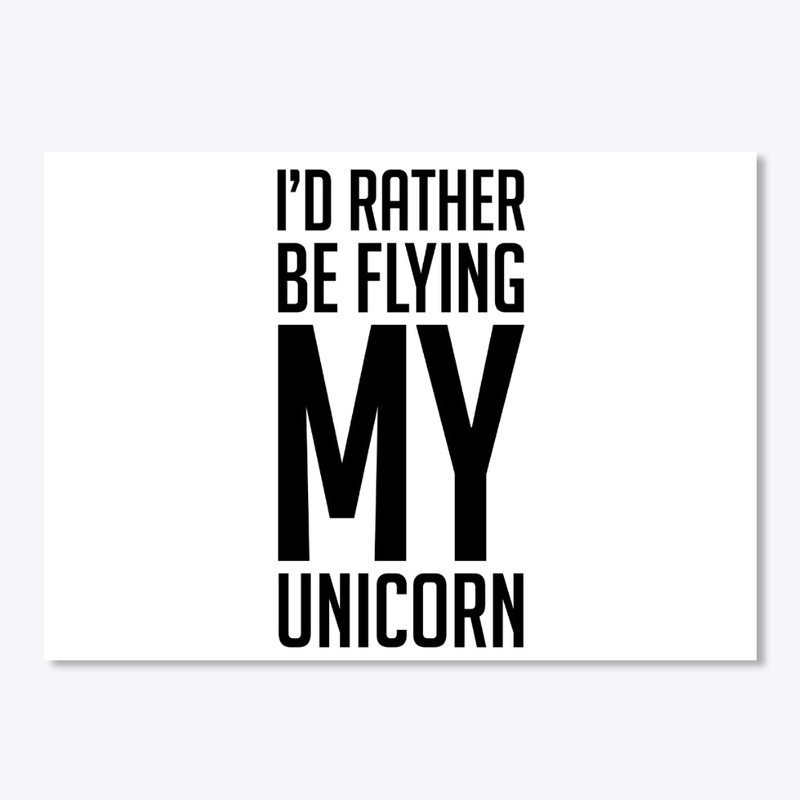 I'd Rather Be Flying My Unicorn 