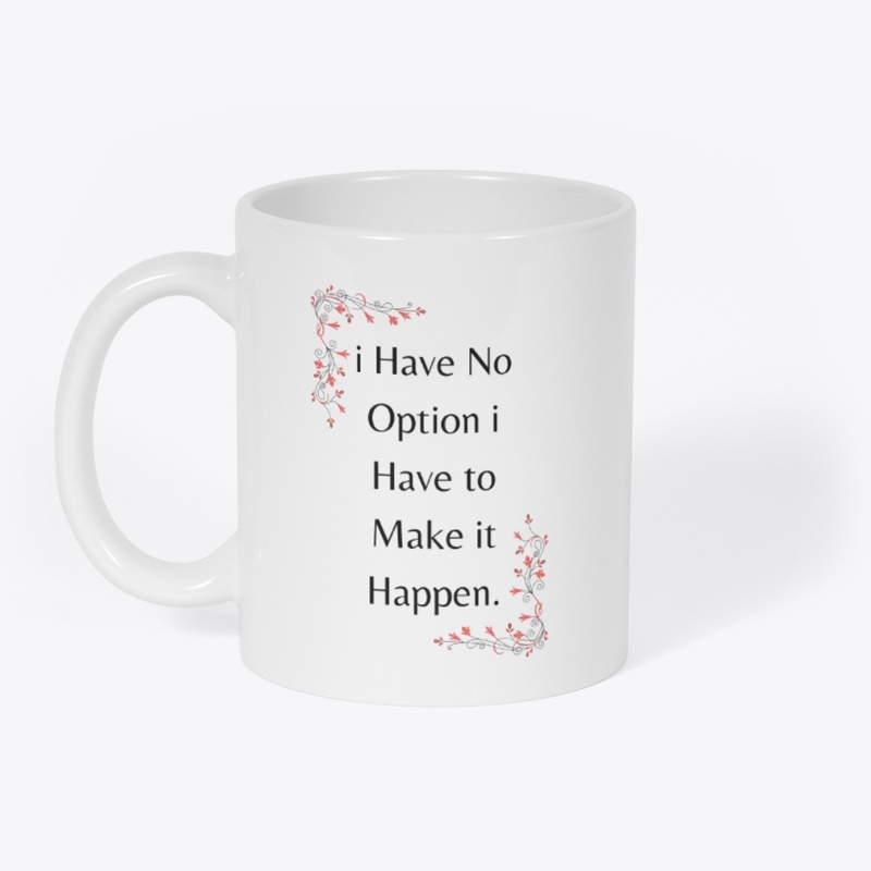 i Have NoOption I have to MakeitHappen.