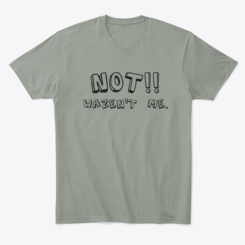 Not!! Wazen't Me.