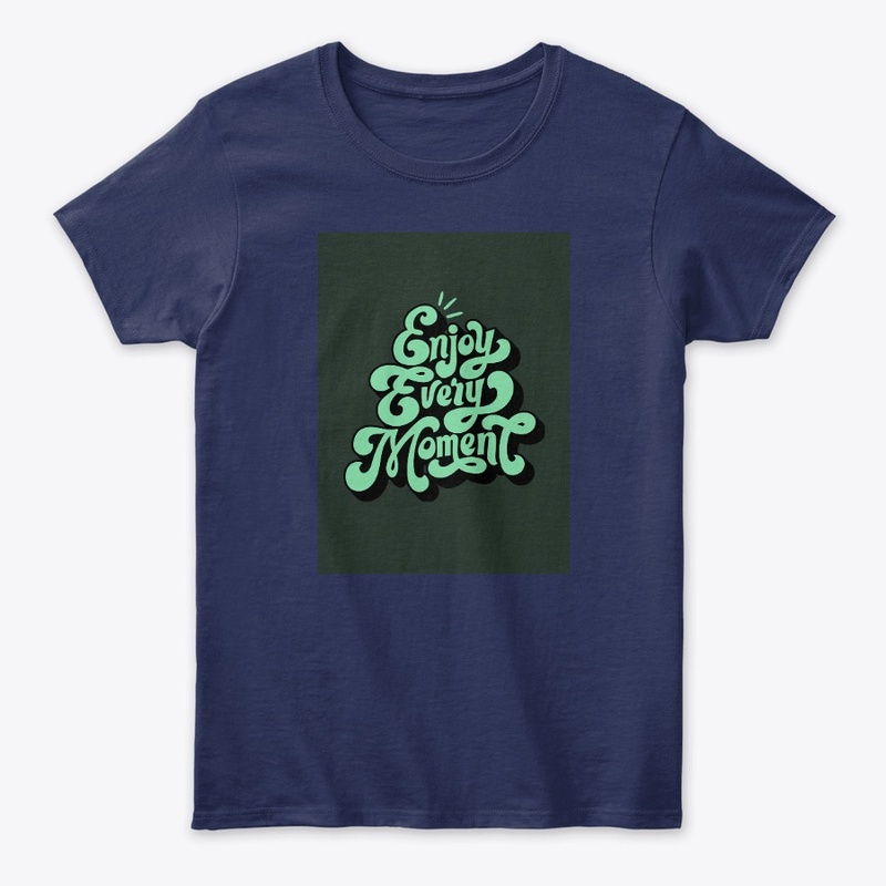 Enjoy every moment T-shirt