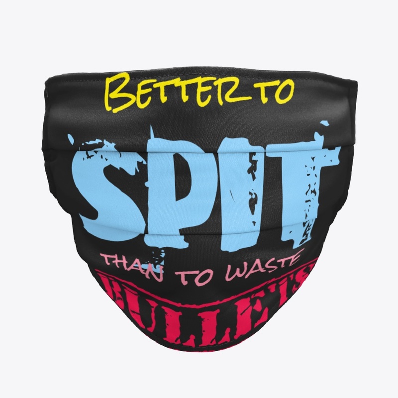 Better to Spit, Than to Spare Bullets