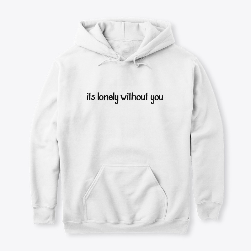 its lonely without you.. (Hoodie)