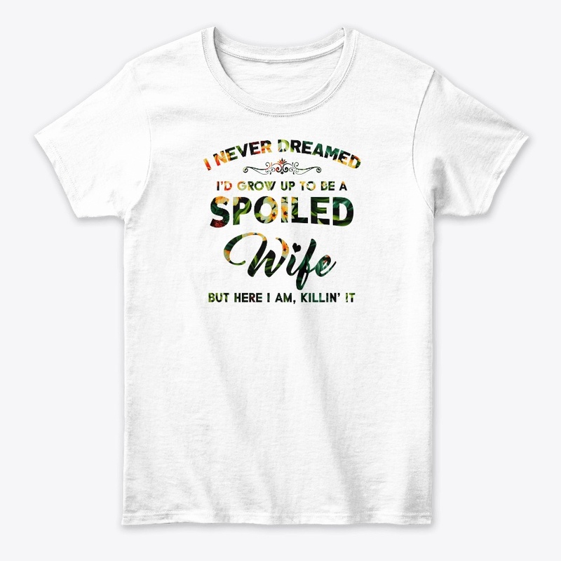 I'd Grow Up To Be A Spoiled Wife T-Shirt