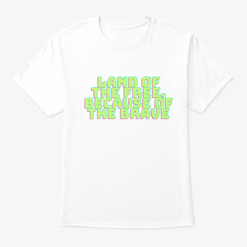 Land of the Free, Because of the Brave T