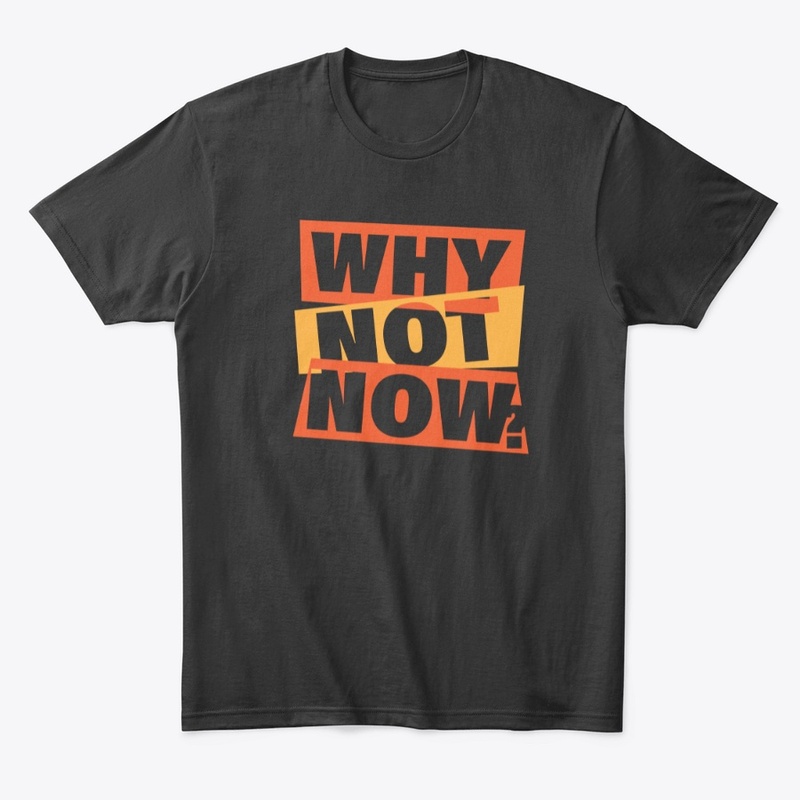 Why Not Now