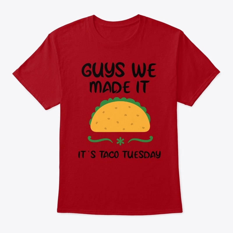 Guys We Made it, It's Taco Tuesday
