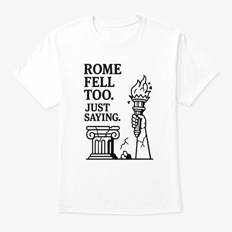 Rome Fell Too Just Saying