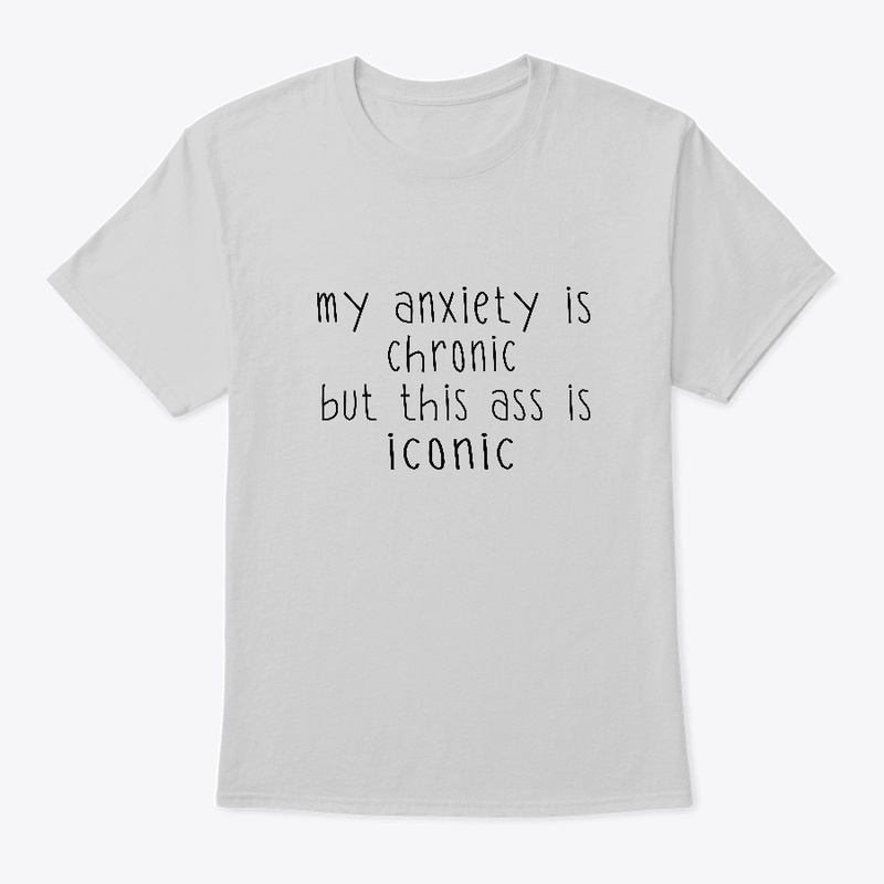 My Anxiety is Chronic T-shirt 
