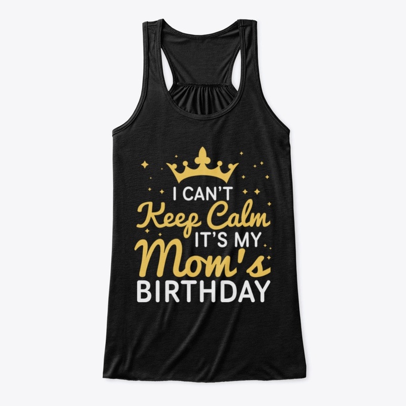 I Can't Keep Calm It's My Mom's Birthday
